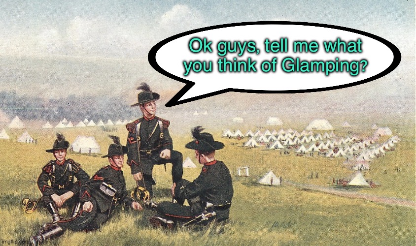 Glamping | Ok guys, tell me what you think of Glamping? | image tagged in calvary camp,ok guys,what do you think,of glamping,fun | made w/ Imgflip meme maker