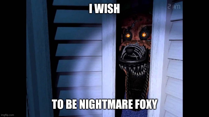 Foxy FNaF 4 | I WISH; TO BE NIGHTMARE FOXY | image tagged in foxy fnaf 4 | made w/ Imgflip meme maker