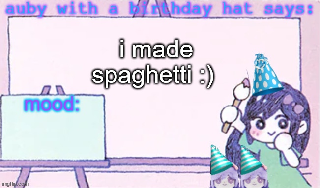 its good | i made spaghetti :) | image tagged in auby with a bday hat | made w/ Imgflip meme maker
