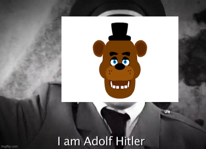 I AM ADOLF HITLER! | image tagged in i am adolf hitler | made w/ Imgflip meme maker