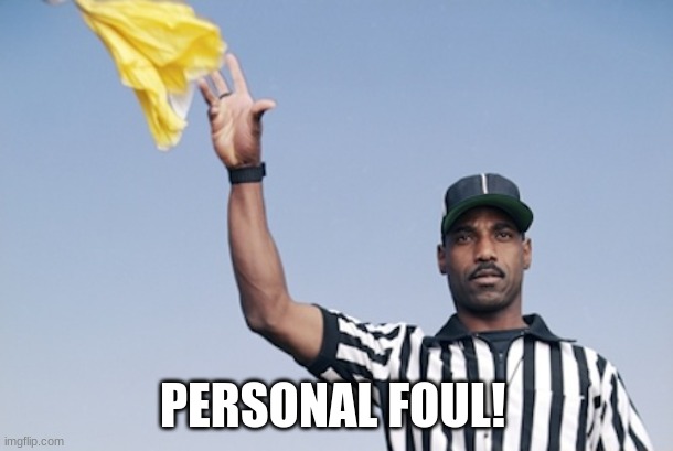 Flag on the play | PERSONAL FOUL! | image tagged in flag on the play | made w/ Imgflip meme maker
