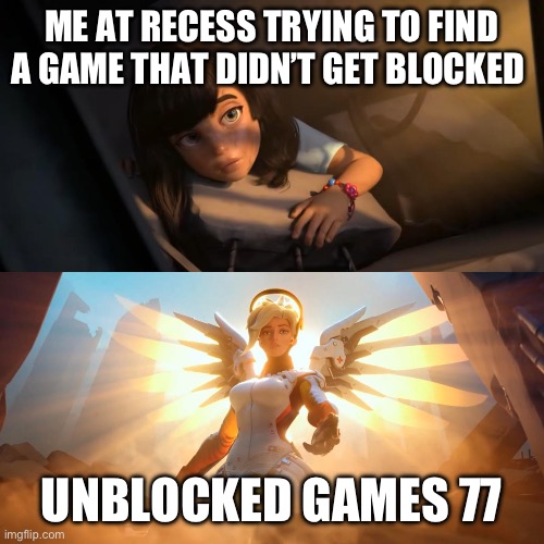 School fr | ME AT RECESS TRYING TO FIND A GAME THAT DIDN’T GET BLOCKED; UNBLOCKED GAMES 77 | image tagged in overwatch mercy meme,school,gaming | made w/ Imgflip meme maker