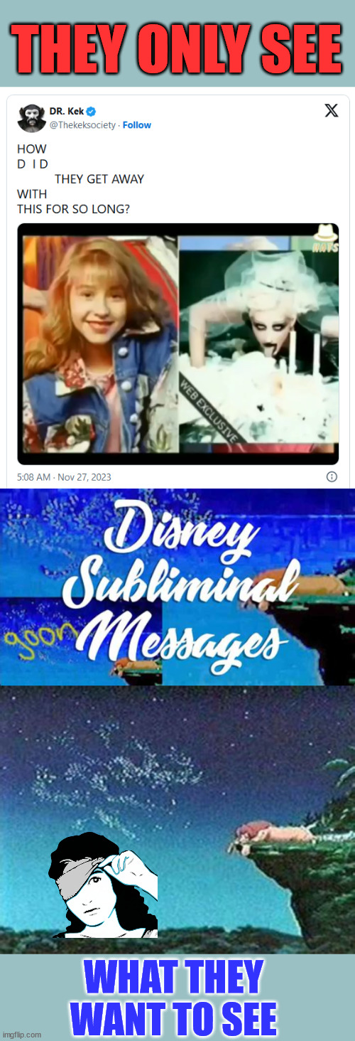 Remember when advertisers embedded subliminal messaging? | THEY ONLY SEE; WHAT THEY WANT TO SEE | image tagged in pedo,disney,subliminal messages | made w/ Imgflip meme maker