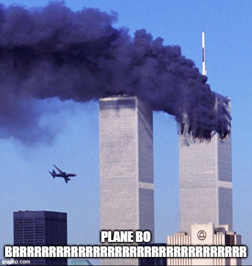 9/11 | PLANE BO BRRRRRRRRRRRRRRRRRRRRRRRRRRRRRRRR | image tagged in 9/11 | made w/ Imgflip meme maker