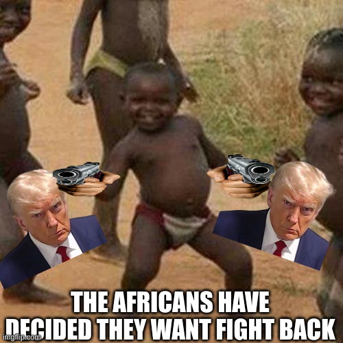 Third World Success Kid Meme | THE AFRICANS HAVE DECIDED THEY WANT FIGHT BACK | image tagged in memes,third world success kid | made w/ Imgflip meme maker