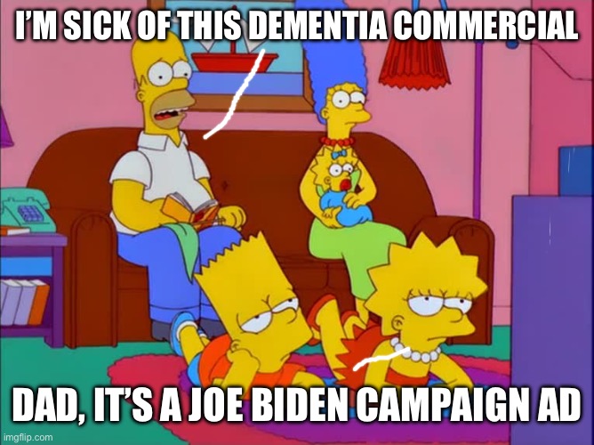 Simpsons Watching DNC | I’M SICK OF THIS DEMENTIA COMMERCIAL; DAD, IT’S A JOE BIDEN CAMPAIGN AD | image tagged in simpsons watching dnc,donald trump approves,maga | made w/ Imgflip meme maker