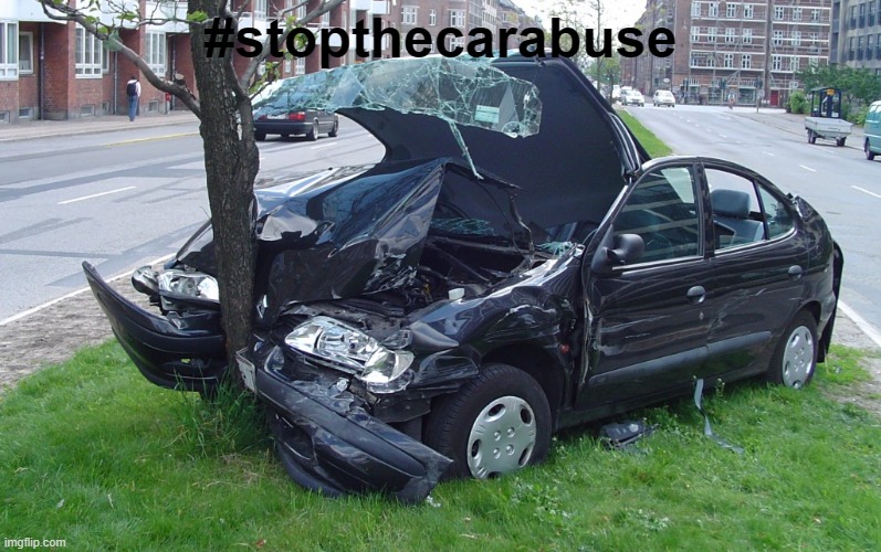 #stopthecarabuse | #stopthecarabuse | image tagged in car crash | made w/ Imgflip meme maker