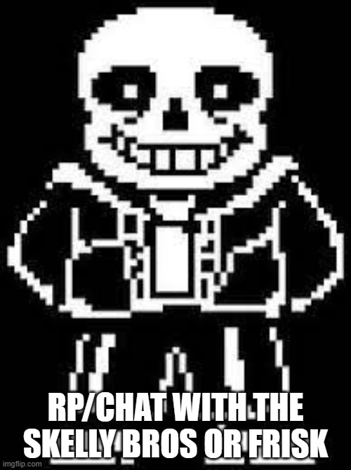 Rp/chat with the Skelly Bros or even Frisk Post in comments | RP/CHAT WITH THE SKELLY BROS OR FRISK | image tagged in undertale | made w/ Imgflip meme maker