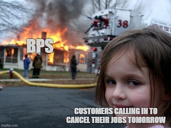 Disaster Girl | BPS; CUSTOMERS CALLING IN TO CANCEL THEIR JOBS TOMORROW | image tagged in memes,disaster girl | made w/ Imgflip meme maker