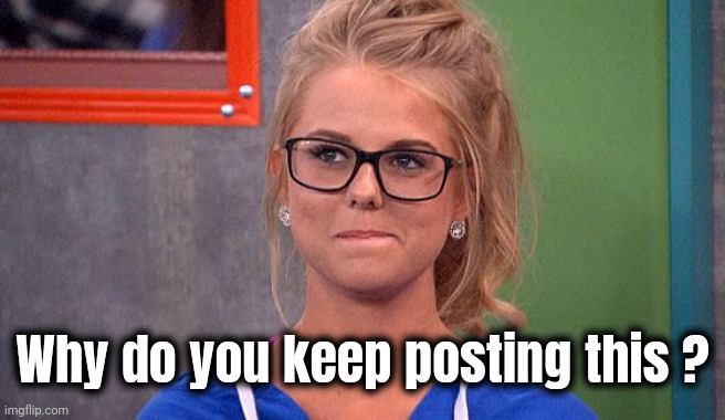 Nicole 's thinking | Why do you keep posting this ? | image tagged in nicole 's thinking | made w/ Imgflip meme maker