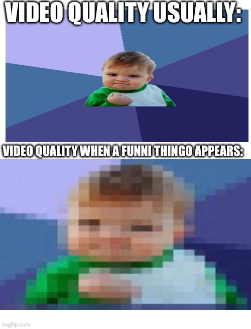 For real | VIDEO QUALITY USUALLY:; VIDEO QUALITY WHEN A FUNNI THINGO APPEARS: | image tagged in memes,found footage | made w/ Imgflip meme maker