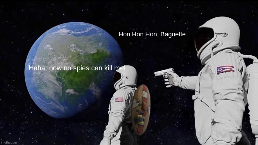 SPY HAS A GUN | Hon Hon Hon, Baguette; Haha, now no spies can kill me! | image tagged in memes,always has been,tf2 | made w/ Imgflip meme maker