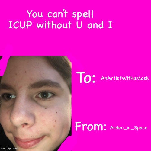 Zero context | AnArtistWithaMask; Arden_in_Space | image tagged in arden s valentimes day card | made w/ Imgflip meme maker