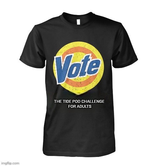 THE TIDE POD CHALLENGE 
FOR ADULTS | image tagged in vote | made w/ Imgflip meme maker