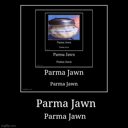 Parma Jawn | Parma Jawn | image tagged in funny,demotivationals | made w/ Imgflip demotivational maker