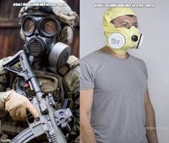 gas mask reality | image tagged in new memes | made w/ Imgflip meme maker