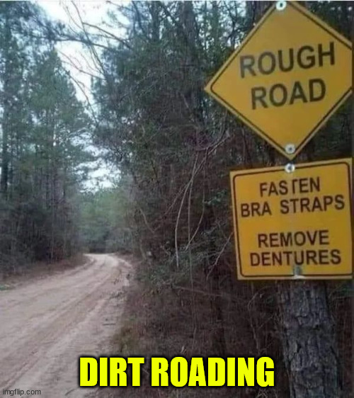 Dirt roading | DIRT ROADING | image tagged in eye roll,dirt,road signs | made w/ Imgflip meme maker