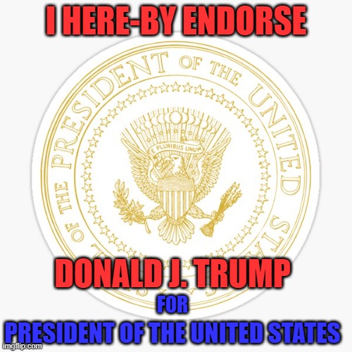I officially endorse Donald J. Trump for President of these United States of America | I HERE-BY ENDORSE; DONALD J. TRUMP; FOR; PRESIDENT OF THE UNITED STATES | image tagged in donald trump,donald j trump,trump,fjb,maga,make america great again | made w/ Imgflip meme maker