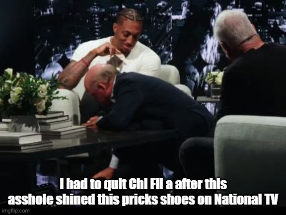 I had to quit Chi Fil a after this asshole shined this pricks shoes on National TV | made w/ Imgflip meme maker