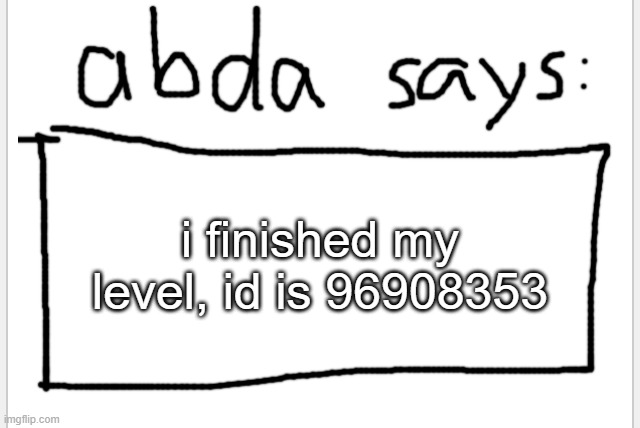 96908353 | i finished my level, id is 96908353 | image tagged in anotherbadlydrawnaxolotl s announcement temp | made w/ Imgflip meme maker