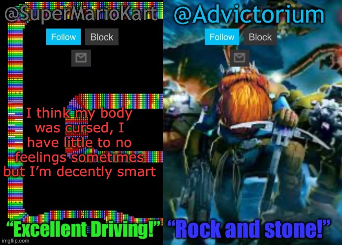 i don’t know why | I think my body was cursed, I have little to no feelings sometimes but I’m decently smart | image tagged in supermariokart and advictorium shared template | made w/ Imgflip meme maker