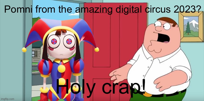 . | Pomni from the amazing digital circus 2023? Holy crap! | image tagged in holy crap lois its x,tadc,pomni | made w/ Imgflip meme maker
