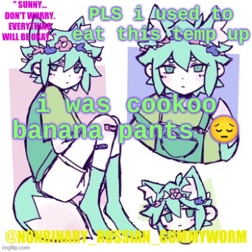 guys i was insane in the membrane | PLS i used to eat this temp up; i was cookoo banana pants 😔 | image tagged in nonbinary russian worm basil fox temp | made w/ Imgflip meme maker