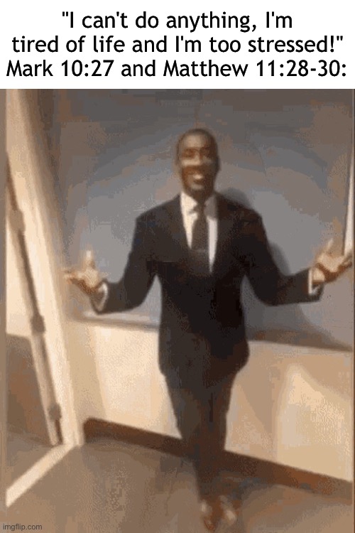 smiling black guy in suit | "I can't do anything, I'm tired of life and I'm too stressed!"
Mark 10:27 and Matthew 11:28-30: | image tagged in smiling black guy in suit | made w/ Imgflip meme maker