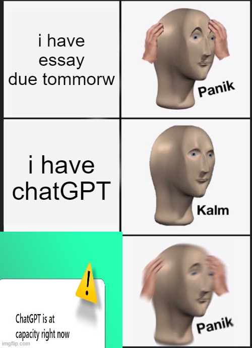 gebdwgbrwbgfdbg fvebrwbtrwn3nbebb3wnbtngbesnb3erhh | i have essay due tommorw; i have chatGPT | image tagged in memes,panik kalm panik | made w/ Imgflip meme maker