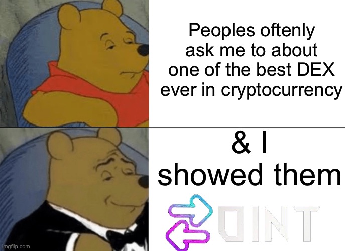 Tuxedo Winnie The Pooh Meme | Peoples oftenly ask me to about one of the best DEX ever in cryptocurrency; & I showed them | image tagged in memes,tuxedo winnie the pooh | made w/ Imgflip meme maker