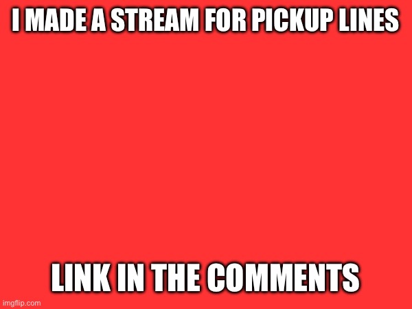 Join if you want | I MADE A STREAM FOR PICKUP LINES; LINK IN THE COMMENTS | image tagged in promo | made w/ Imgflip meme maker