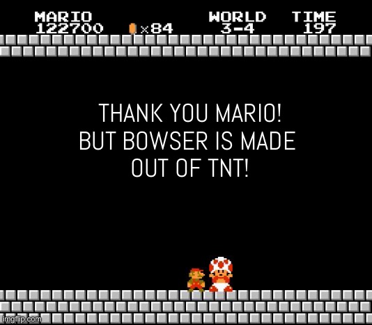 Bowser boom boom the castle! Run! | THANK YOU MARIO!
BUT BOWSER IS MADE 
OUT OF TNT! | image tagged in thank you mario | made w/ Imgflip meme maker