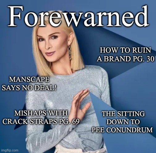 Forewarned; HOW TO RUIN A BRAND PG. 30; MANSCAPE SAYS NO DEAL! MISHAPS WITH CRACK STRAPS PG. 69; THE SITTING DOWN TO PEE CONUNDRUM | image tagged in lgbtq,transgender,maga,republicans,donald trump,homophobic | made w/ Imgflip meme maker