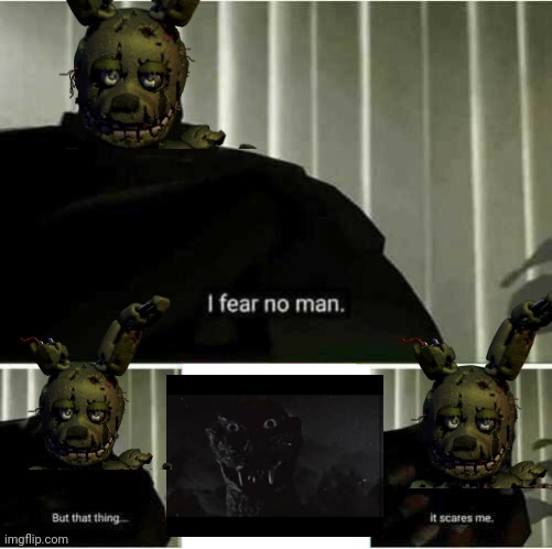 Spring trap is scared of the man in the suit | image tagged in i fear no man | made w/ Imgflip meme maker