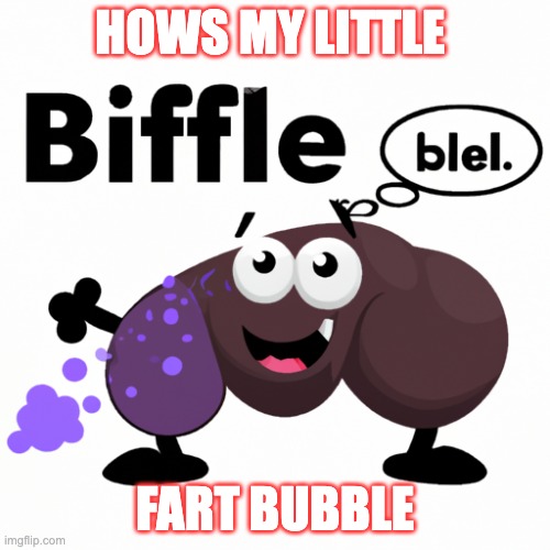 HOWS MY LITTLE; FART BUBBLE | image tagged in lol so funny | made w/ Imgflip meme maker