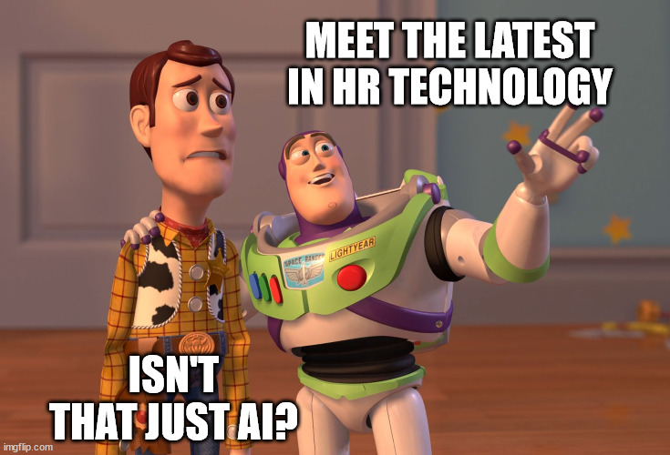 X, X Everywhere Meme | MEET THE LATEST IN HR TECHNOLOGY; ISN'T THAT JUST AI? | image tagged in memes,x x everywhere | made w/ Imgflip meme maker