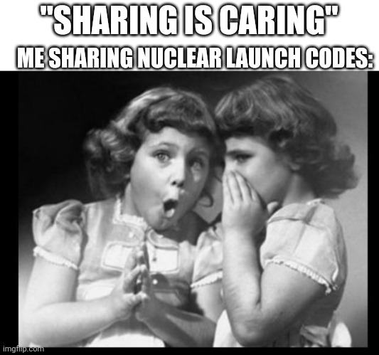 Friends sharing | ME SHARING NUCLEAR LAUNCH CODES:; "SHARING IS CARING" | image tagged in friends sharing,memes,sharing is caring,sharing,nuclear bomb | made w/ Imgflip meme maker