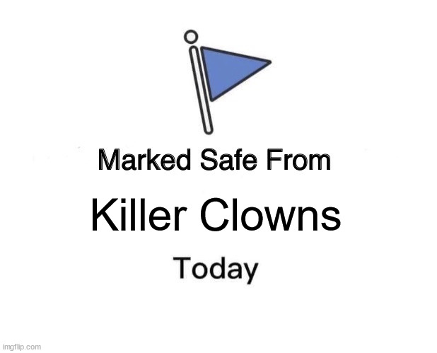 Killer Clowns Threat | Killer Clowns | image tagged in memes,marked safe from,killer clowns,dangerous,circus performers | made w/ Imgflip meme maker