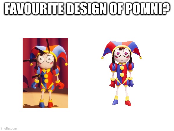 FAVOURITE DESIGN OF POMNI? | image tagged in the amazing digital circus | made w/ Imgflip meme maker