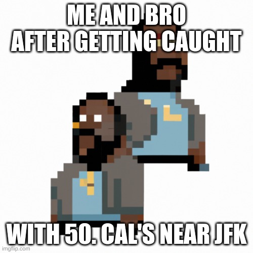 Me and the boy | ME AND BRO AFTER GETTING CAUGHT; WITH 50. CAL'S NEAR JFK | image tagged in me and the boy | made w/ Imgflip meme maker
