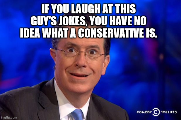 Steven Cobert's Audience | IF YOU LAUGH AT THIS GUY'S JOKES, YOU HAVE NO IDEA WHAT A CONSERVATIVE IS. | image tagged in stephen-colbert,prejudice,far left,conservative,republican,democrat | made w/ Imgflip meme maker