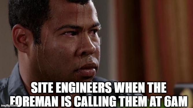 Site Engineer | SITE ENGINEERS WHEN THE FOREMAN IS CALLING THEM AT 6AM | image tagged in sweating bullets | made w/ Imgflip meme maker
