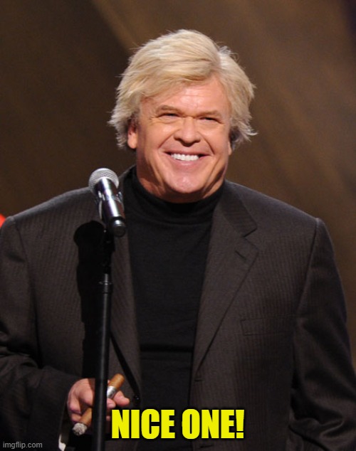 Ron White | NICE ONE! | image tagged in ron white | made w/ Imgflip meme maker