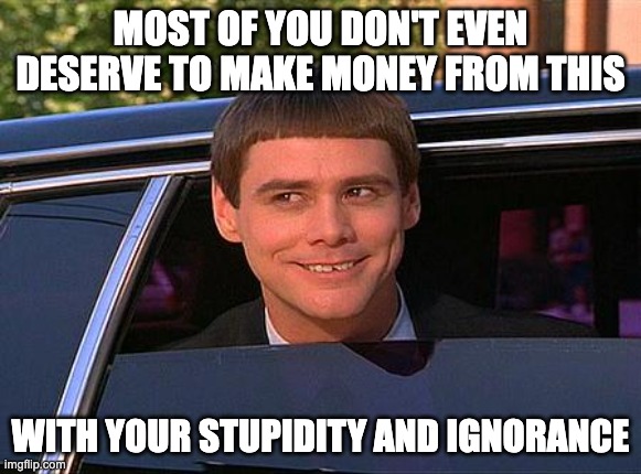 jim carrey meme  | MOST OF YOU DON'T EVEN DESERVE TO MAKE MONEY FROM THIS; WITH YOUR STUPIDITY AND IGNORANCE | image tagged in jim carrey meme | made w/ Imgflip meme maker