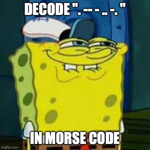 Me after decoding: "Wtf?!" | DECODE ". -- - .. -. "; IN MORSE CODE | image tagged in hehehe,hehhehehehhe,morse code | made w/ Imgflip meme maker