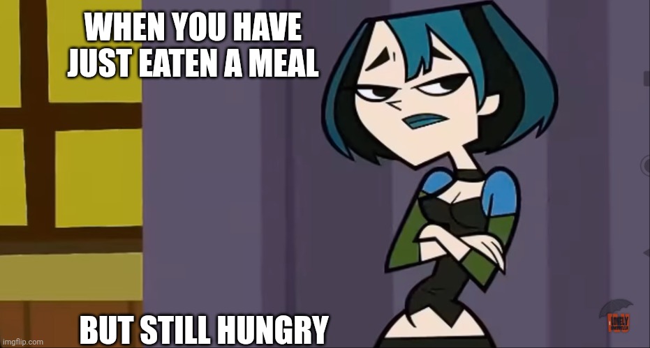 Gwen Tum | WHEN YOU HAVE JUST EATEN A MEAL; BUT STILL HUNGRY | image tagged in gwen tum,memes,total drama island,goth memes | made w/ Imgflip meme maker