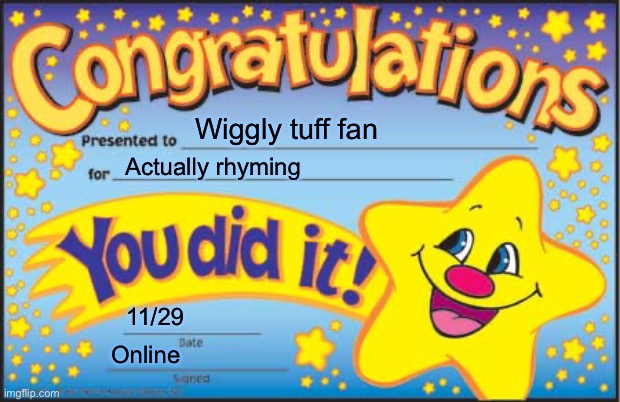 Happy Star Congratulations Meme | Wiggly tuff fan Actually rhyming 11/29 Online | image tagged in memes,happy star congratulations | made w/ Imgflip meme maker