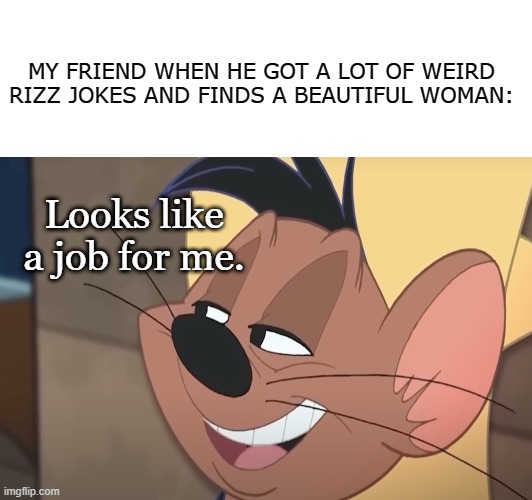 This won't end well. | MY FRIEND WHEN HE GOT A LOT OF WEIRD RIZZ JOKES AND FINDS A BEAUTIFUL WOMAN:; Looks like a job for me. | image tagged in looney tunes,rizz jokes | made w/ Imgflip meme maker