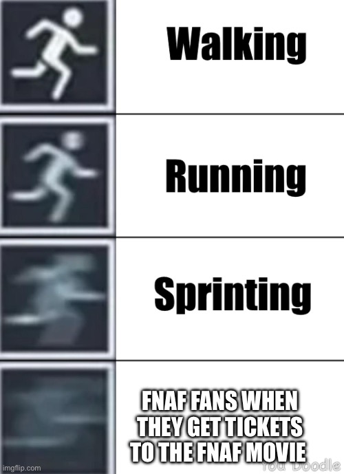 True | FNAF FANS WHEN THEY GET TICKETS TO THE FNAF MOVIE | image tagged in walking running sprinting | made w/ Imgflip meme maker