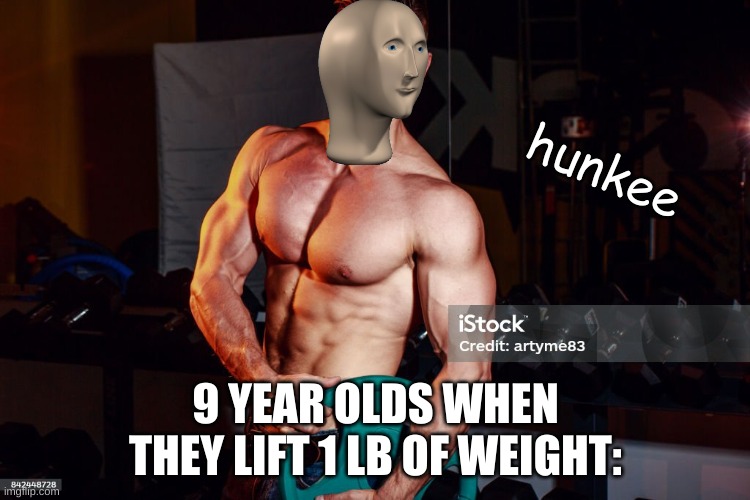new meme man idea | hunkee; 9 YEAR OLDS WHEN THEY LIFT 1 LB OF WEIGHT: | image tagged in meme man,weight lifting | made w/ Imgflip meme maker